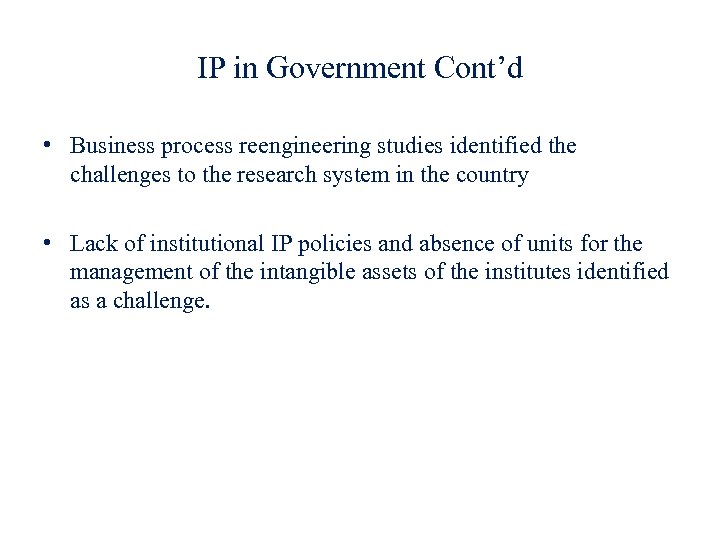 IP in Government Cont’d • Business process reengineering studies identified the challenges to the