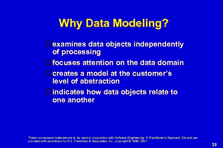 Why Data Modeling? examines data objects independently of processing focuses attention on the data