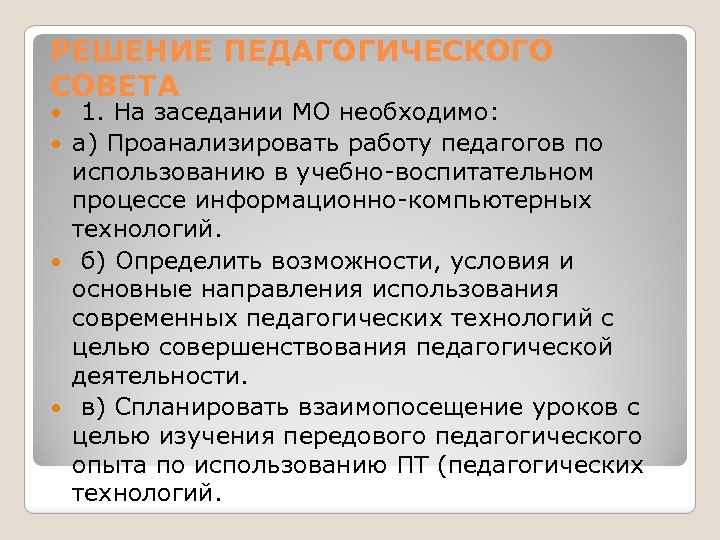 РЕШЕНИЕ ПЕДАГОГИЧЕСКОГО СОВЕТА 1. На заседании МО необходимо: а) Проанализировать работу педагогов по использованию