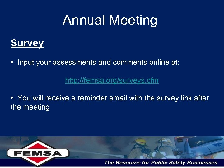 Annual Meeting Survey • Input your assessments and comments online at: http: //femsa. org/surveys.