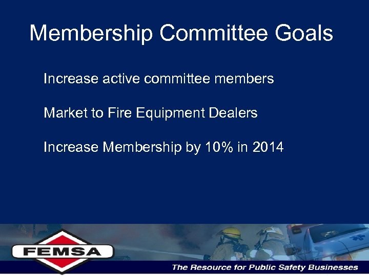 Membership Committee Goals Increase active committee members Market to Fire Equipment Dealers Increase Membership