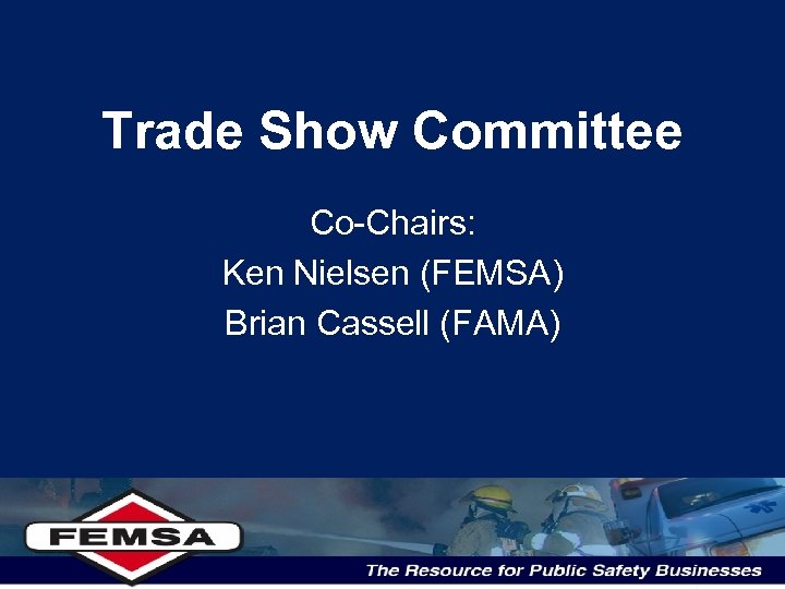 Trade Show Committee Co-Chairs: Ken Nielsen (FEMSA) Brian Cassell (FAMA) 
