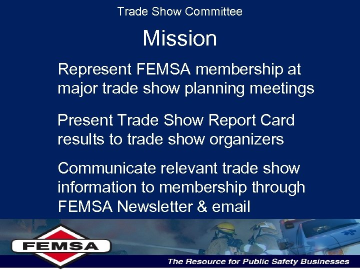 Trade Show Committee Mission Represent FEMSA membership at major trade show planning meetings Present
