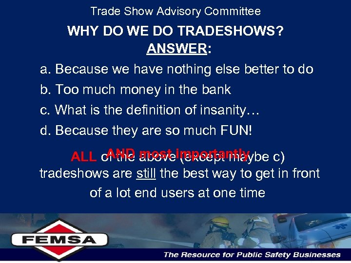 Trade Show Advisory Committee WHY DO WE DO TRADESHOWS? ANSWER: a. Because we have