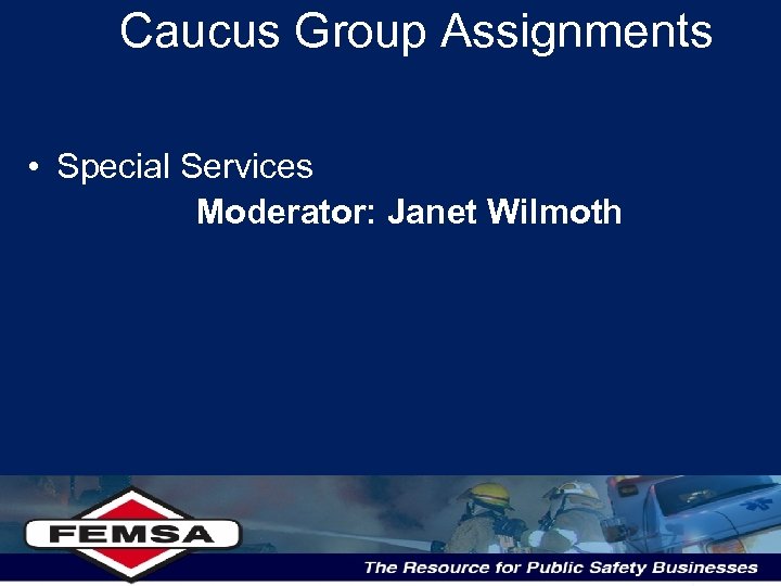 Caucus Group Assignments • Special Services Moderator: Janet Wilmoth 