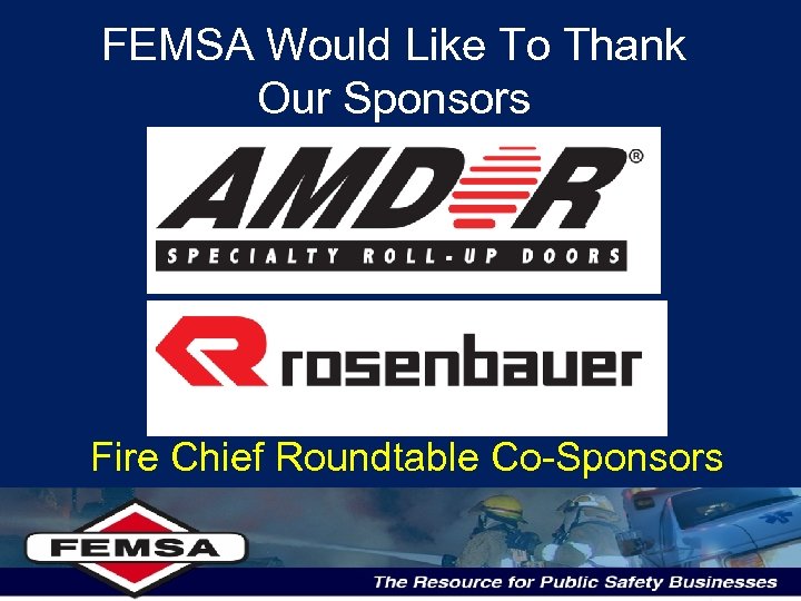 FEMSA Would Like To Thank Our Sponsors Fire Chief Roundtable Co-Sponsors 