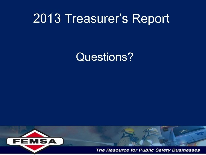 2013 Treasurer’s Report Questions? 