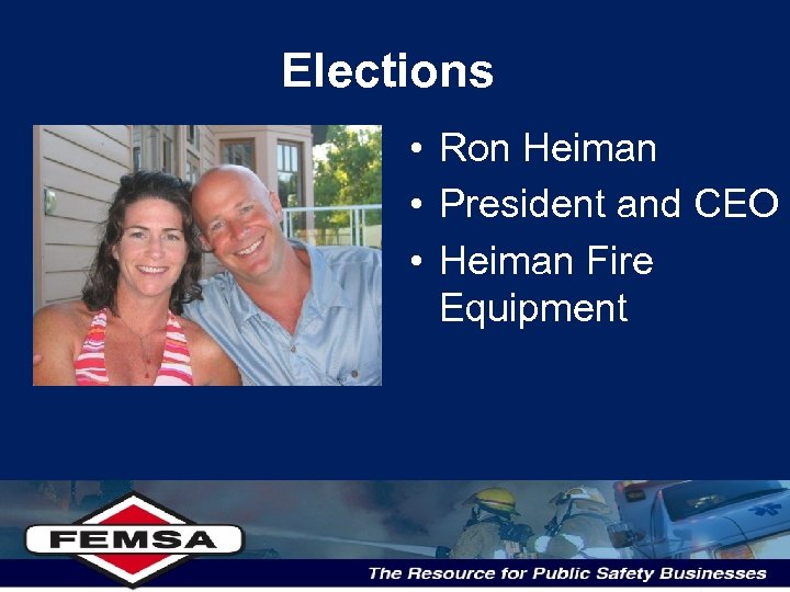 Elections • Ron Heiman • President and CEO • Heiman Fire Equipment 