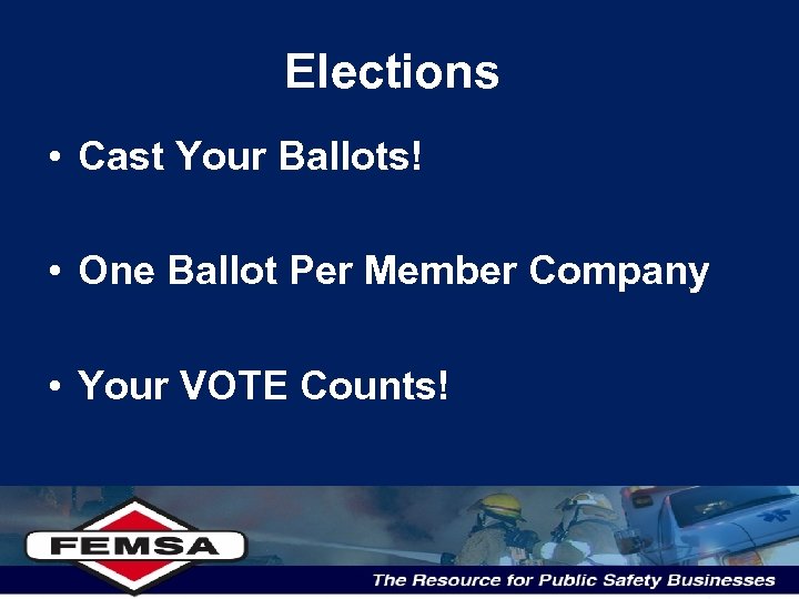 Elections • Cast Your Ballots! • One Ballot Per Member Company • Your VOTE