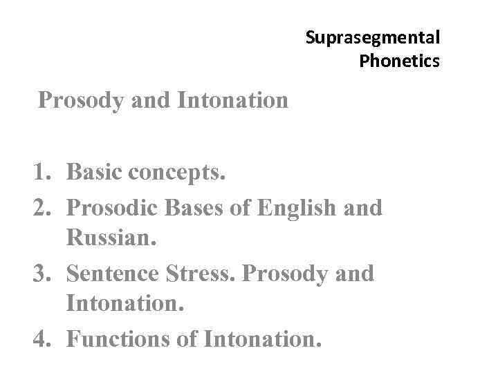 Suprasegmental Phonetics Prosody and Intonation 1. Basic concepts. 2. Prosodic Bases of English and