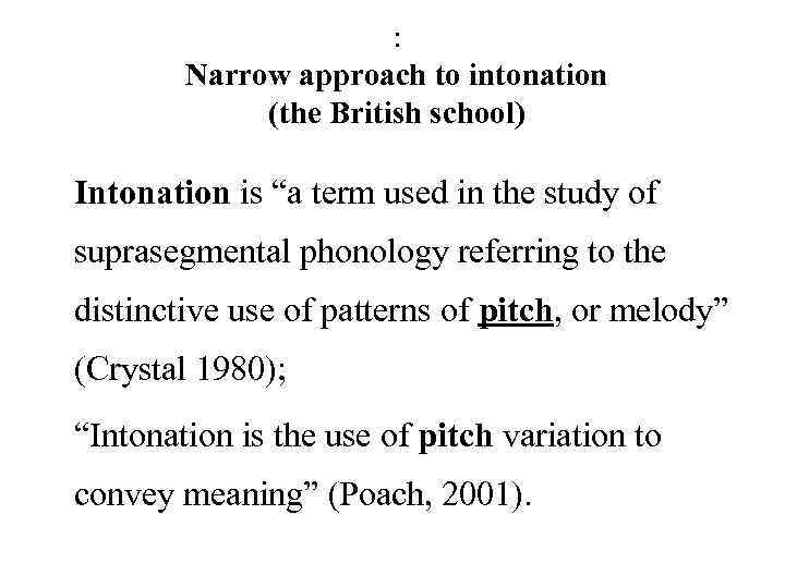 : Narrow approach to intonation (the British school) Intonation is “a term used in