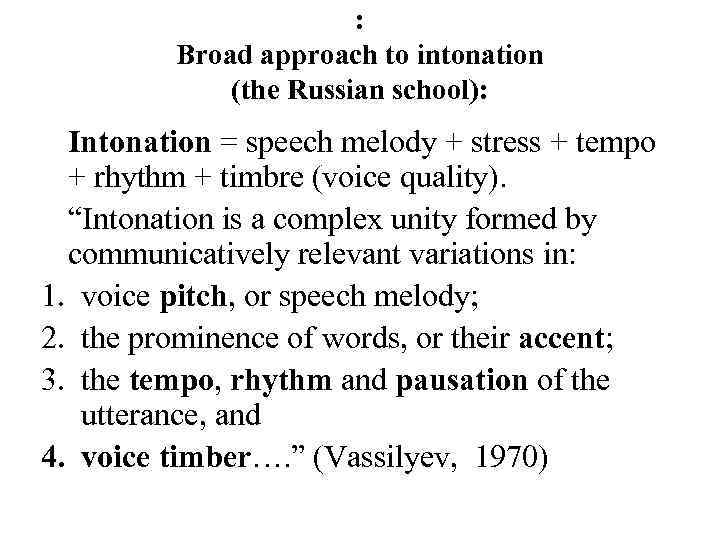 : Broad approach to intonation (the Russian school): Intonation = speech melody + stress