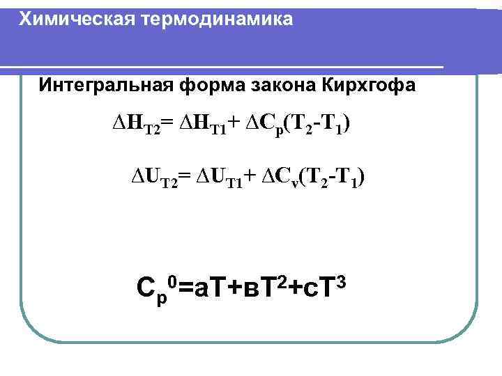 Химическая термодинамика Интегральная форма закона Кирхгофа ∆НТ 2= ∆НТ 1+ ∆Ср(Т 2 -Т 1)