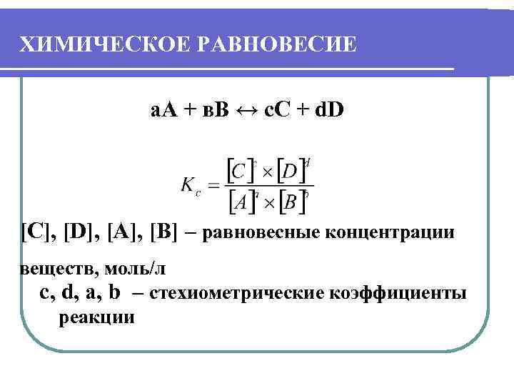 ХИМИЧЕСКОЕ РАВНОВЕСИЕ а. А + в. В ↔ с. С + d. D [C],