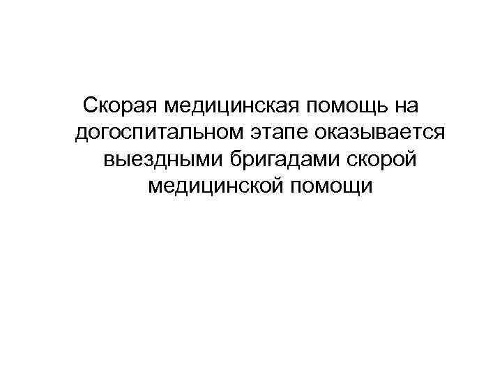 Скорая медицинская помощь на догоспитальном этапе оказывается выездными бригадами скорой медицинской помощи 