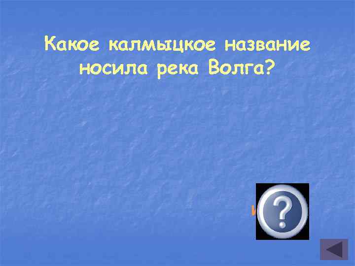 Какое калмыцкое название носила река Волга? Иджил 