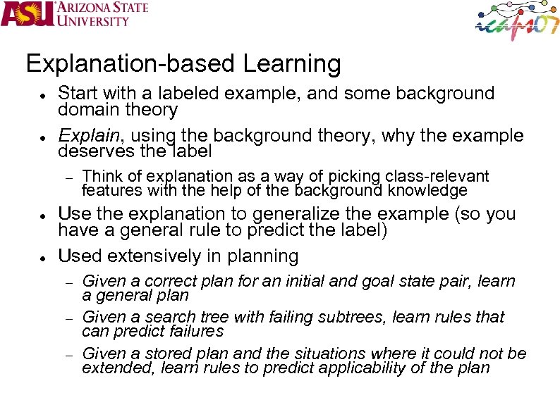 Explanation-based Learning Start with a labeled example, and some background domain theory Explain, using