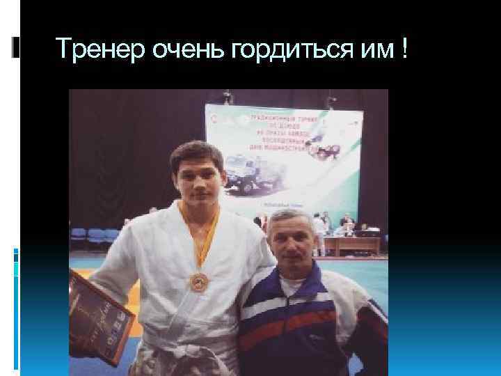 Тренер очень гордиться им ! 