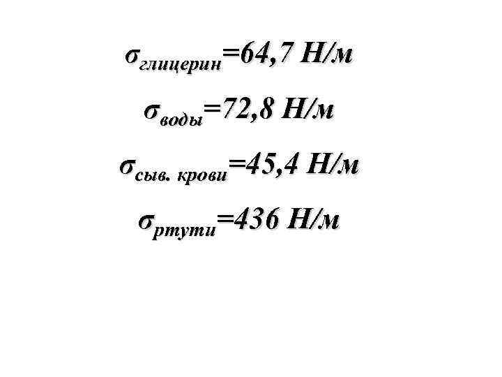σглицерин=64, 7 Н/м σводы=72, 8 Н/м σсыв. крови=45, 4 Н/м σртути=436 Н/м 