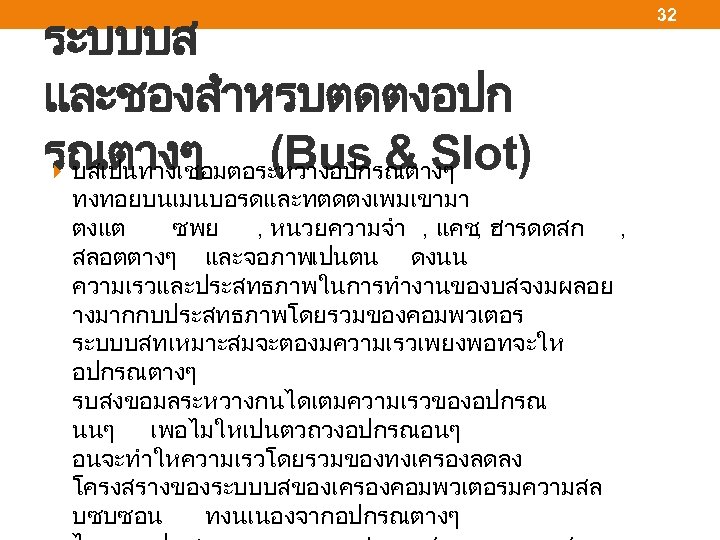 ระบบบส และชองสำหรบตดตงอปก รณตางๆ (Bus & Slot) บสเปนทางเชอมตอระหวางอปกรณตางๆ 32 ทงทอยบนเมนบอรดและทตดตงเพมเขามา ตงแต ซพย , หนวยความจำ ,