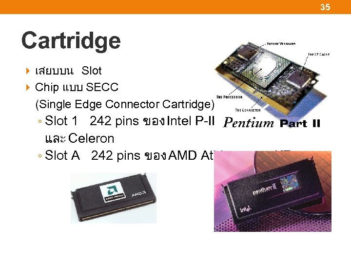 35 Cartridge เสยบบน Slot Chip แบบ SECC (Single Edge Connector Cartridge) ◦ Slot 1