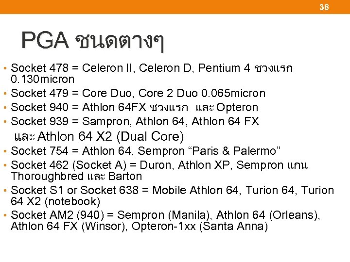 38 PGA ชนดตางๆ • Socket 478 = Celeron II, Celeron D, Pentium 4 ชวงแรก
