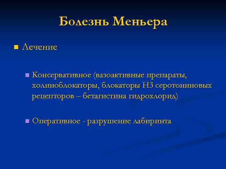 Болезнь Меньера n Лечение n Консервативное (вазоактивные препараты, холиноблокаторы, блокаторы Н 3 серотониновых рецепторов