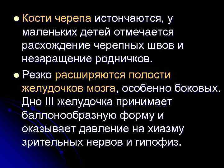 l Кости черепа истончаются, у маленьких детей отмечается расхождение черепных швов и незаращение родничков.