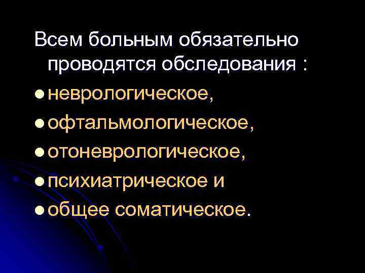 Всем больным обязательно проводятся обследования : l неврологическое, l офтальмологическое, l отоневрологическое, l психиатрическое