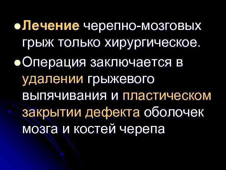 l Лечение черепно-мозговых грыж только хирургическое. l Операция заключается в удалении грыжевого выпячивания и