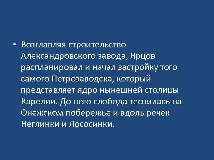  • Возглавляя строительство Александровского завода, Ярцов распланировал и начал застройку того самого Петрозаводска,