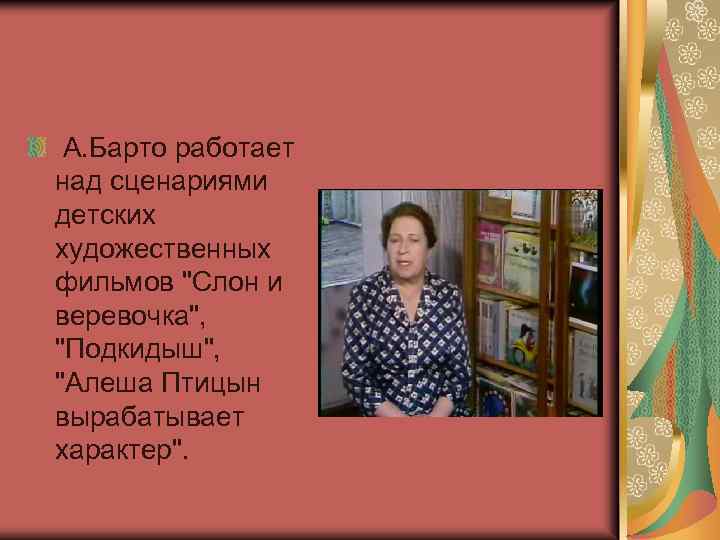 А. Барто работает над сценариями детских художественных фильмов "Слон и веревочка", "Подкидыш", "Алеша Птицын