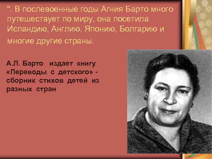 ". В послевоенные годы Агния Барто много путешествует по миру, она посетила Исландию, Англию,