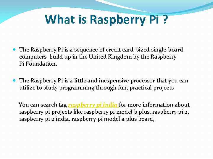 What is Raspberry Pi ? The Raspberry Pi is a sequence of credit card–sized