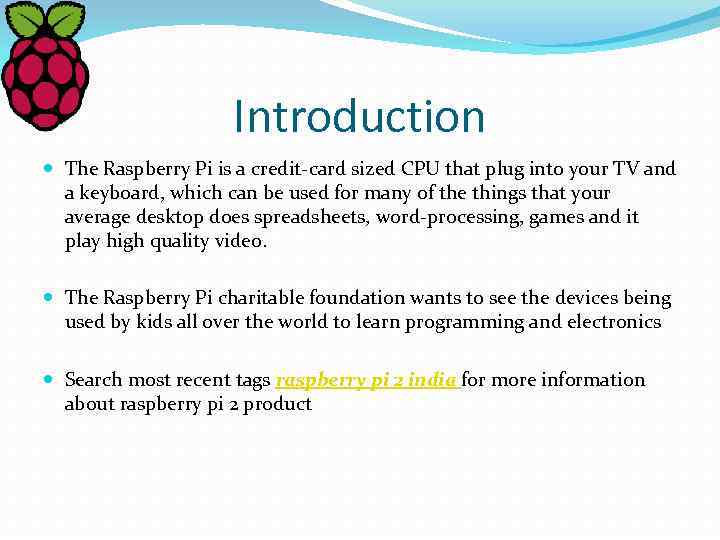 Introduction The Raspberry Pi is a credit-card sized CPU that plug into your TV