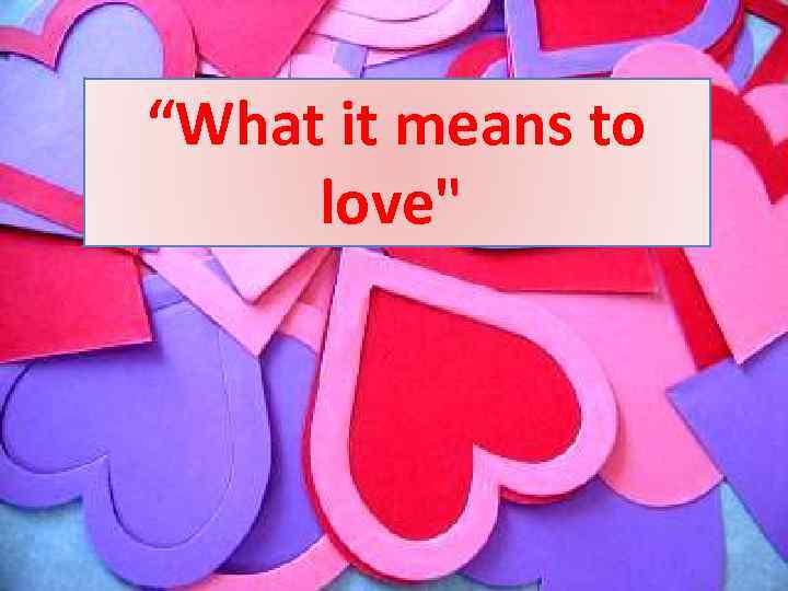 “What it means to love