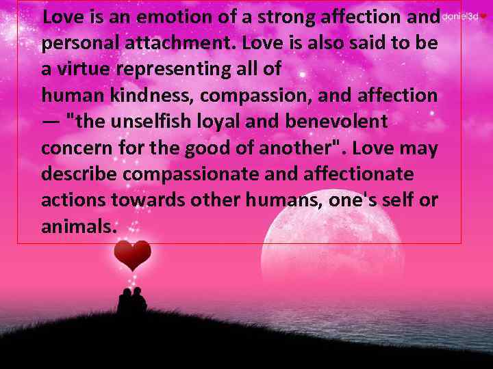  Love is an emotion of a strong affection and personal attachment. Love is