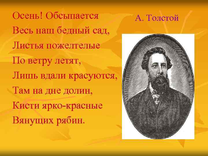 Осень! Обсыпается Весь наш бедный сад, Листья пожелтелые По ветру летят, Лишь вдали красуются,