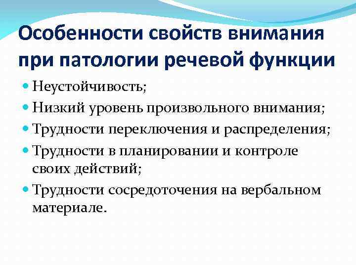 Особенности свойств внимания при патологии речевой функции Неустойчивость; Низкий уровень произвольного внимания; Трудности переключения