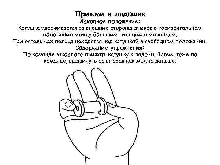 Прижми к ладошке Исходное положение: Катушка удерживается за внешние стороны дисков в горизонтальном положении