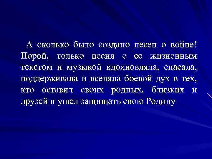 А сколько было создано песен о войне! Порой, только песня с ее жизненным текстом