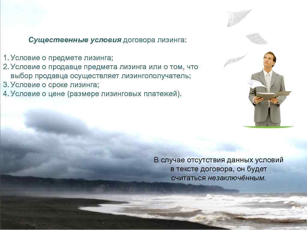 Существенные условия договора лизинга: 1. Условие о предмете лизинга; 2. Условие о продавце предмета