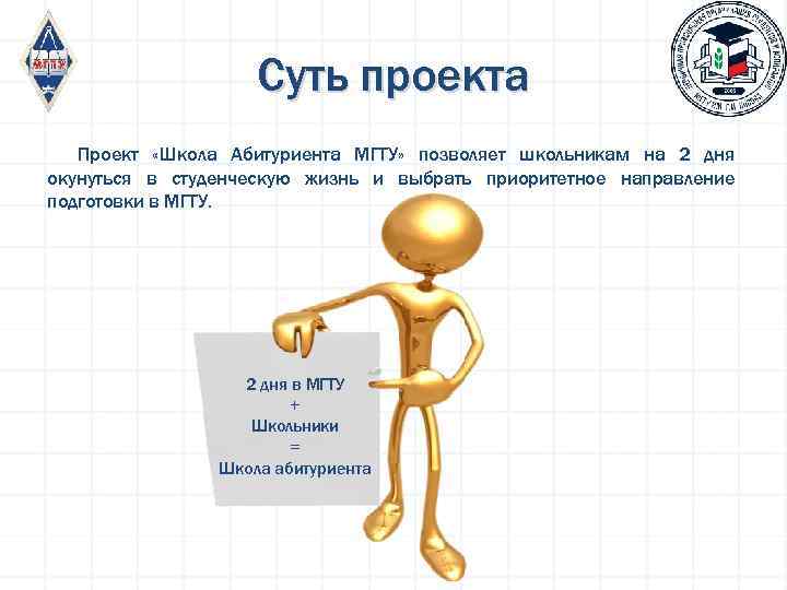 Суть проекта Проект «Школа Абитуриента МГТУ» позволяет школьникам на 2 дня окунуться в студенческую