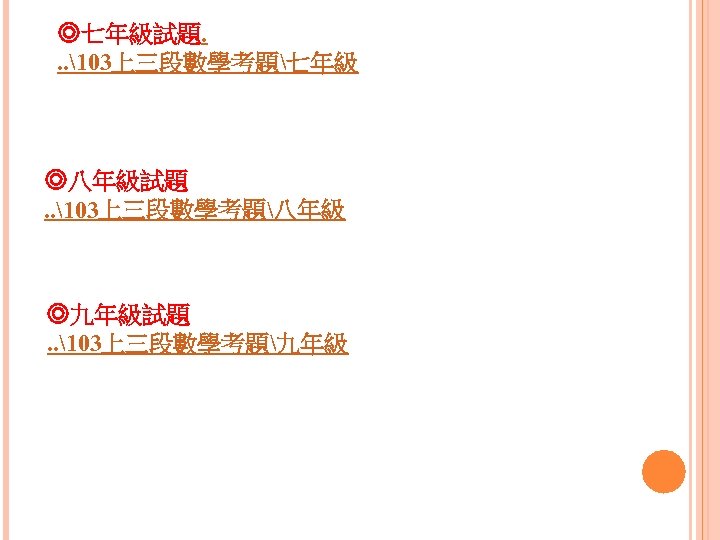 ◎七年級試題. . . 103上三段數學考題七年級 ◎八年級試題. . 103上三段數學考題八年級 ◎九年級試題. . 103上三段數學考題九年級 