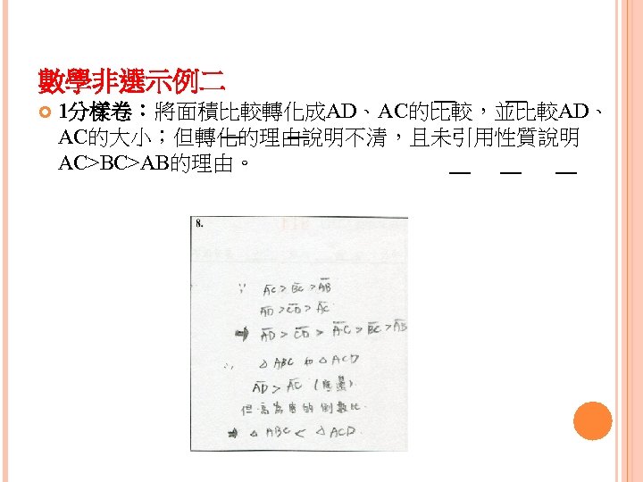 數學非選示例二 1分樣卷：將面積比較轉化成AD、AC的比較，並比較AD、 ¯¯ ¯¯ AC的大小；但轉化的理由說明不清，且未引用性質說明 ¯¯ ¯¯ AC>BC>AB的理由。 ¯¯ ¯¯ ¯¯ 