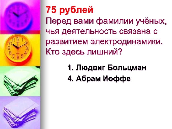 75 рублей Перед вами фамилии учёных, чья деятельность связана с развитием электродинамики. Кто здесь