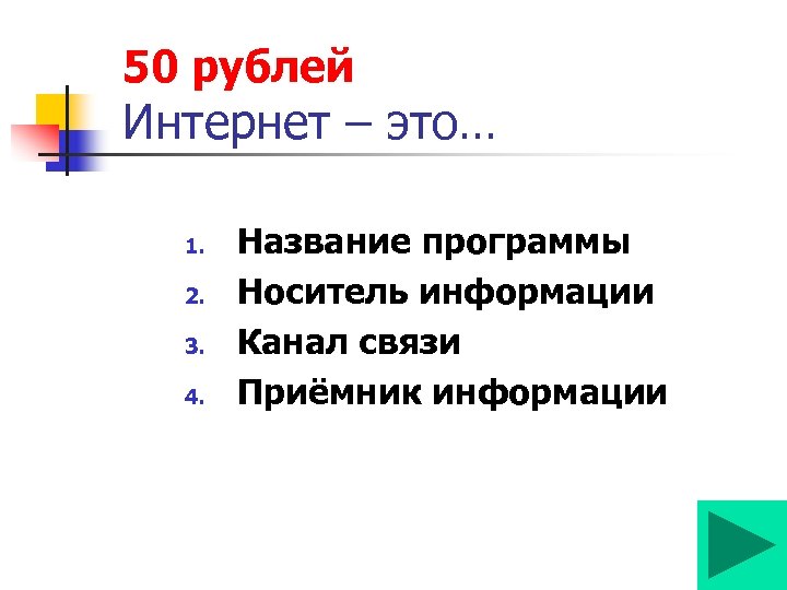 50 рублей Интернет – это… 1. 2. 3. 4. Название программы Носитель информации Канал