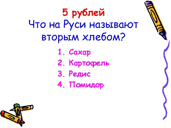 5 рублей Что на Руси называют вторым хлебом? 1. 2. 3. 4. Сахар Картофель