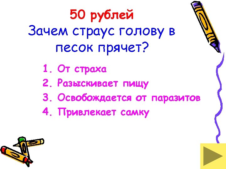 50 рублей Зачем страус голову в песок прячет? 1. 2. 3. 4. От страха