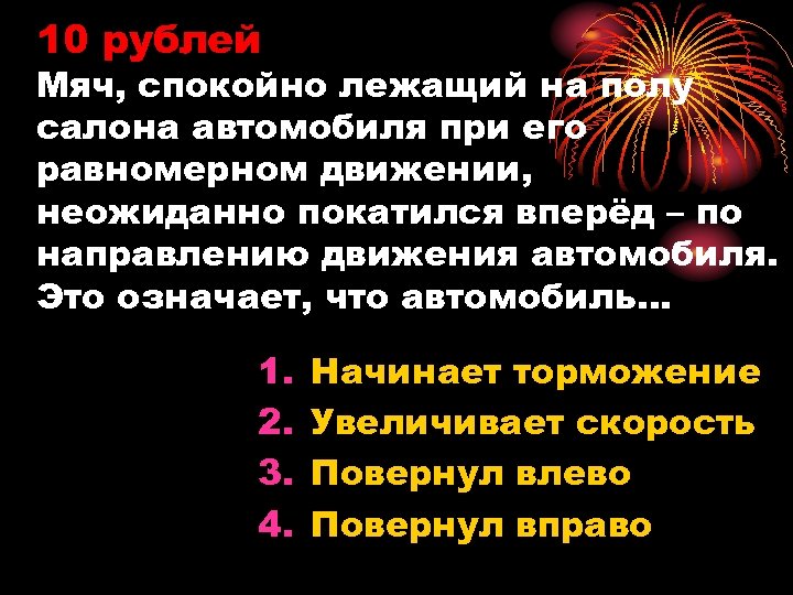 10 рублей Мяч, спокойно лежащий на полу салона автомобиля при его равномерном движении, неожиданно